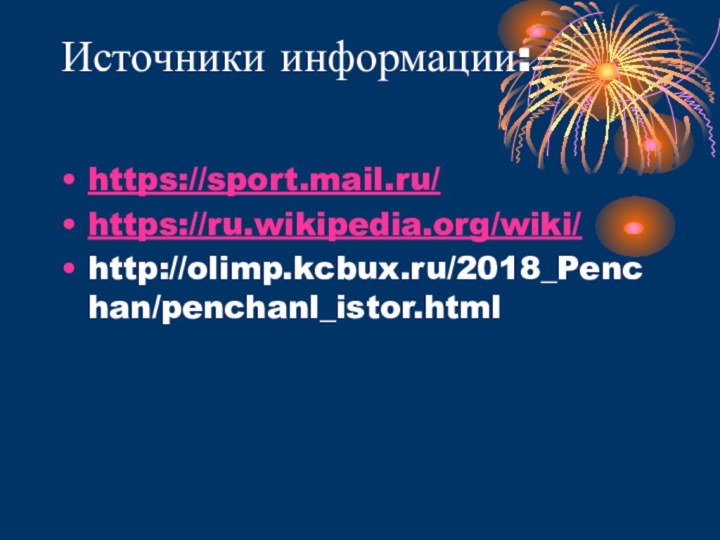 Источники информации: https://sport.mail.ru/https://ru.wikipedia.org/wiki/http://olimp.kcbux.ru/2018_Penchan/penchanl_istor.html
