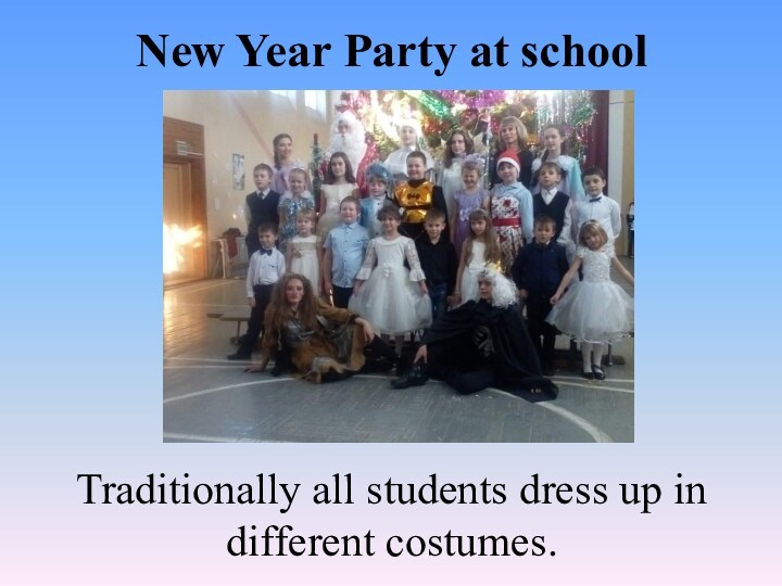 New Year Party at schoolTraditionally all students dress up in different costumes.