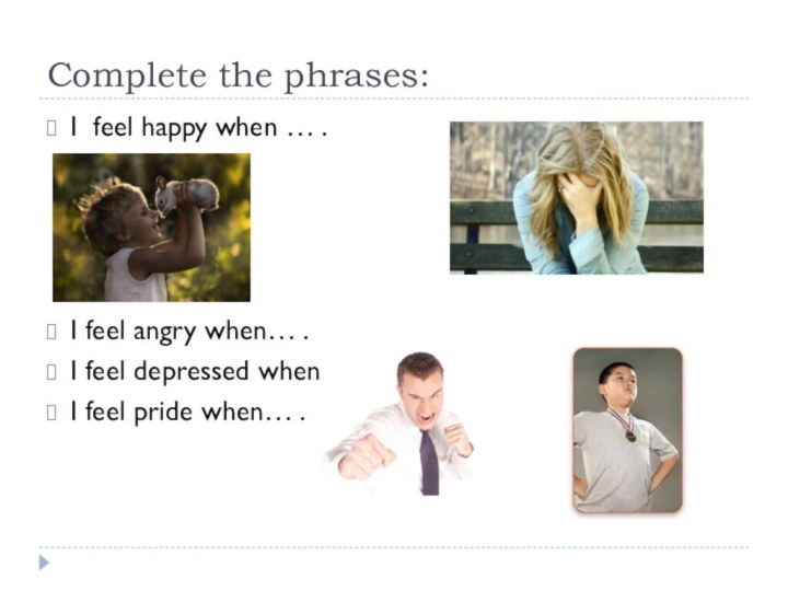 Complete the phrases:I feel happy when … .I feel angry when… .I