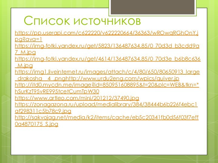 Список источниковhttps://pp.userapi.com/c622220/v622220664/36363/wROwqRGhOnY.jpg?ava=1https://img-fotki.yandex.ru/get/5823/136487634.85/0_70d3d_b3cdd9a7_M.jpghttps://img-fotki.yandex.ru/get/4614/136487634.85/0_70d3e_b6b8c636_M.jpghttps://img1.liveinternet.ru/images/attach/c/4/80/650/80650913_large_drakosha__4_.pnghttp://www.urdu2eng.com/wpics/quiver.jphttp://itd0.mycdn.me/image?id=850951608895&t=20&plc=WEB&tkn=*hSurKzT95vRE995tcetCumTpW30https://www.artleo.com/mini/201212/37490.jpghttps://zonagazona.ru/upload/medialibrary/384/38444b6b226f4ebc1af298311c5b78c9.jpghttp://sakvojag.net/media/k2/items/cache/eb5c20341fb0d56f03f7eff0a4870175_S.jpg
