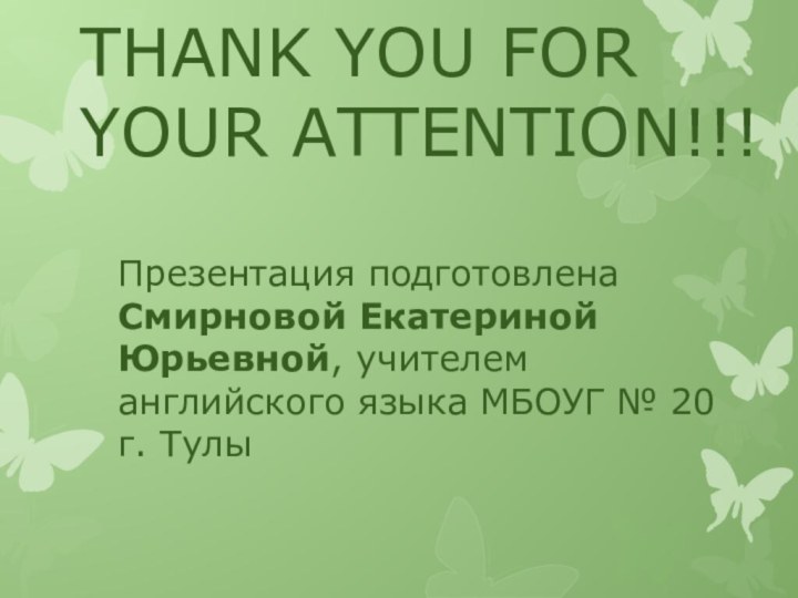 THANK YOU FOR YOUR ATTENTION!!! Презентация подготовлена Смирновой Екатериной Юрьевной, учителем английского