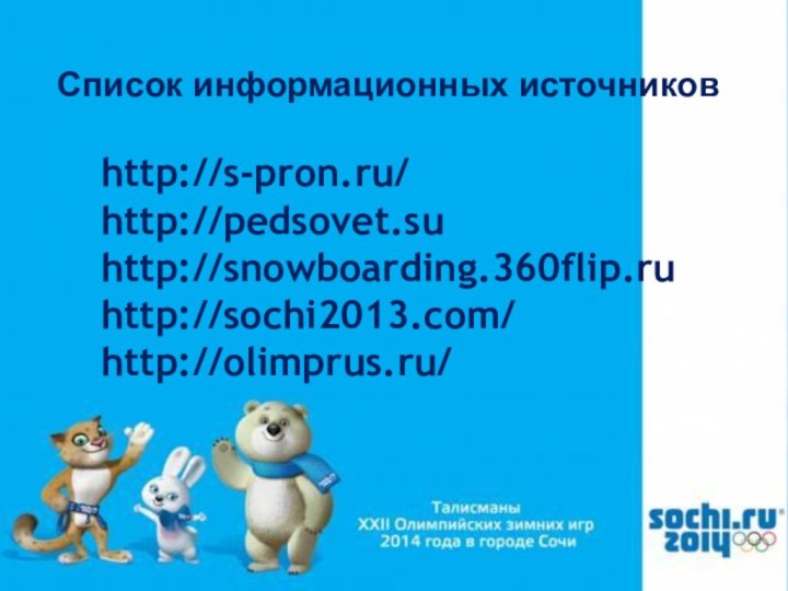 Список информационных источников http://s-pron.ru/http://pedsovet.suhttp://snowboarding.360flip.ruhttp://sochi2013.com/http://olimprus.ru/