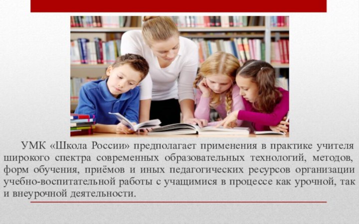 УМК «Школа России» предполагает применения в практике учителя широкого спектра современных образовательных