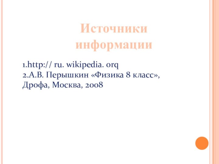 Источники информации1.http:// ru. wikipedia. оrq2.А.В. Перышкин «Физика 8 класс», Дрофа, Москва, 2008