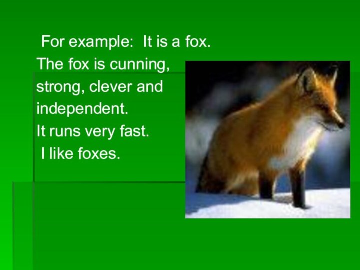 For example: It is a fox. The fox is cunning, strong,