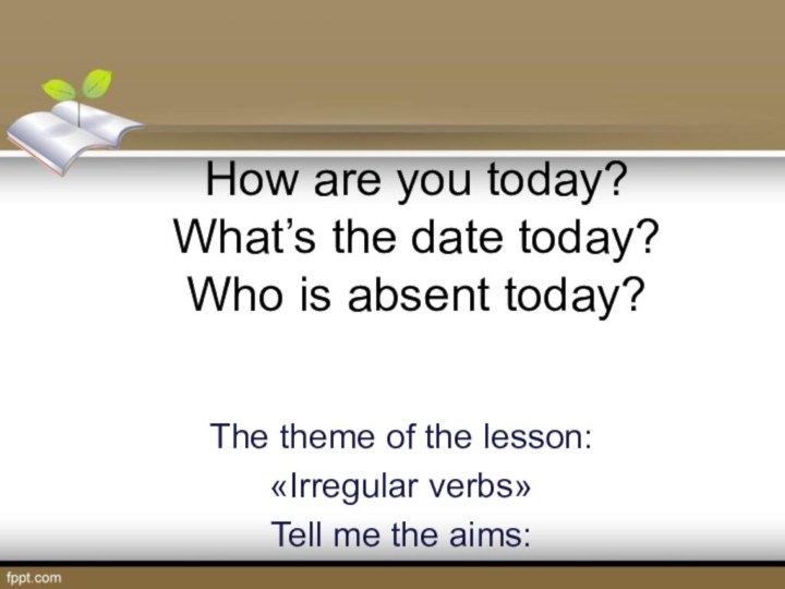 How are you today? What’s the date today? Who is