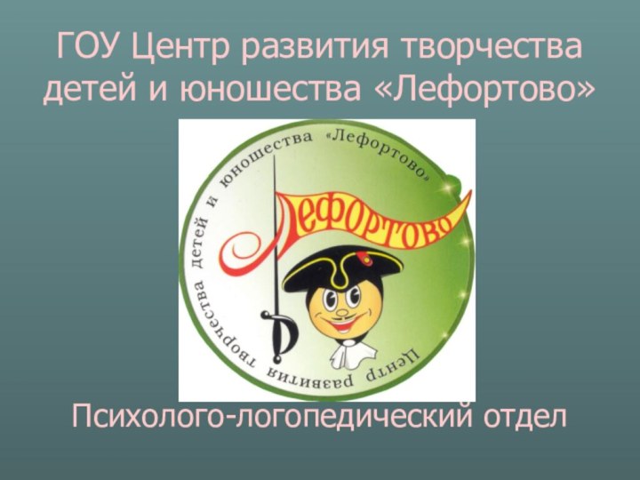 ГОУ Центр развития творчества детей и юношества «Лефортово»Психолого-логопедический отдел