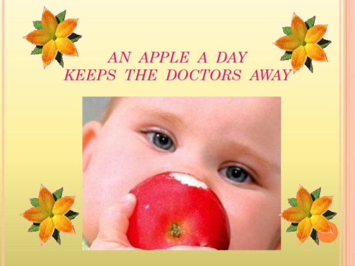 AN APPLE A DAY  KEEPS THE DOCTORS AWAY