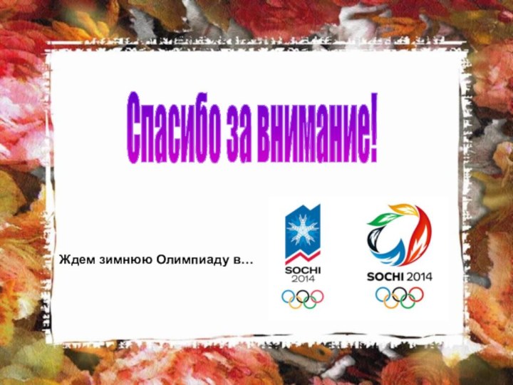 Ждем зимнюю Олимпиаду в…Спасибо за внимание!