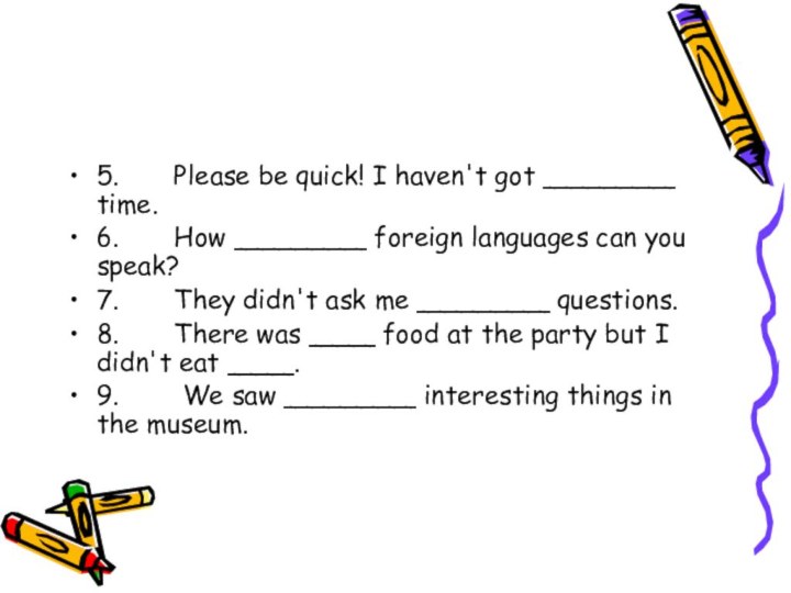 5.       Please be quick! I haven't got ________ time.6.       How ________ foreign languages can