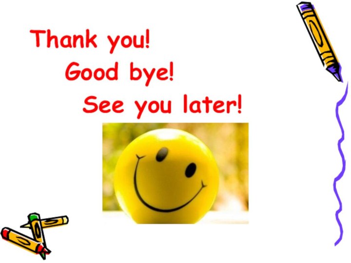 Thank you!		Good bye!			See you later!