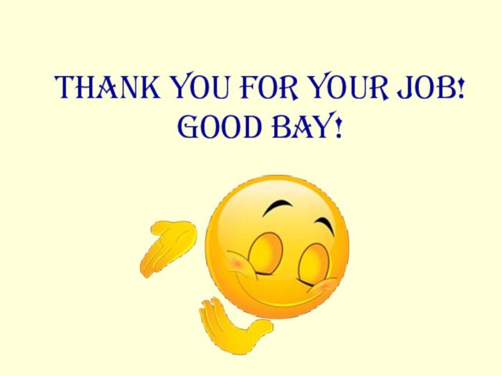 Thank you for your job!  Good bay!