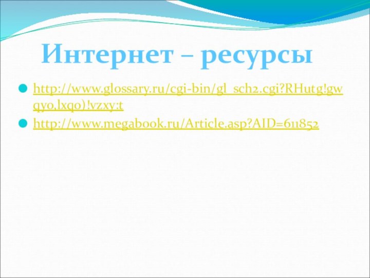 http://www.glossary.ru/cgi-bin/gl_sch2.cgi?RHutg!gwqyo,lxqo)!vzxy:t  http://www.megabook.ru/Article.asp?AID=611852 Интернет – ресурсы
