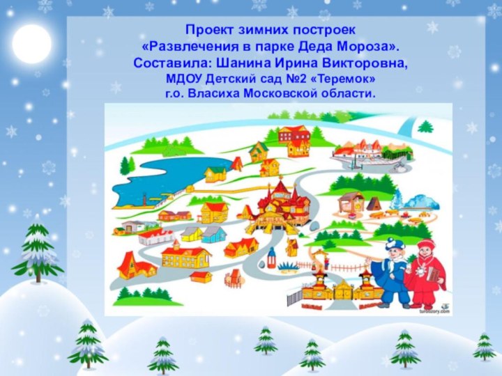 Проект зимних построек  «Развлечения в парке Деда Мороза». Составила: Шанина Ирина