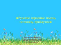 Презентация Русские народные песни, потешки, прибаутки презентация к уроку по чтению (1 класс) по теме