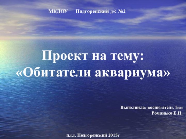 МКДОУ   Подгоренский д/с №2Проект на тему:«Обитатели аквариума»