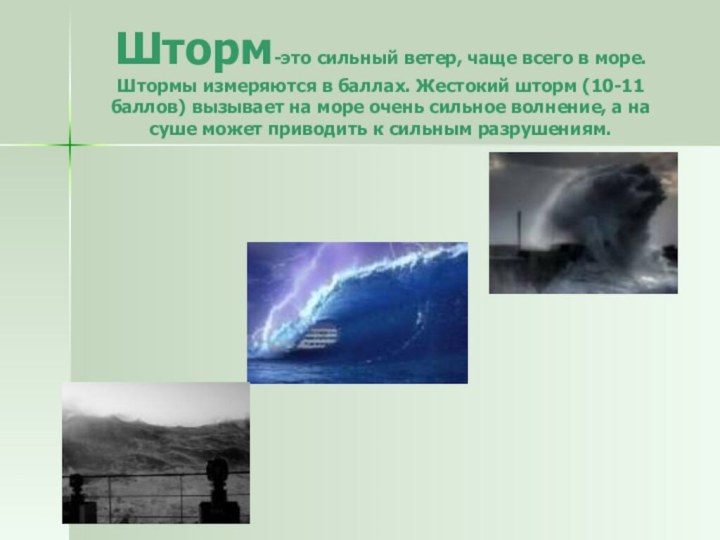Шторм-это сильный ветер, чаще всего в море. Штормы измеряются в баллах. Жестокий шторм (10-11