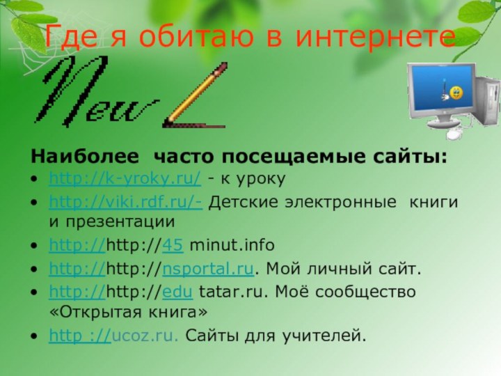 Где я обитаю в интернетеНаиболее часто посещаемые сайты:http://k-yroky.ru/ - к урокуhttp://viki.rdf.ru/- Детские