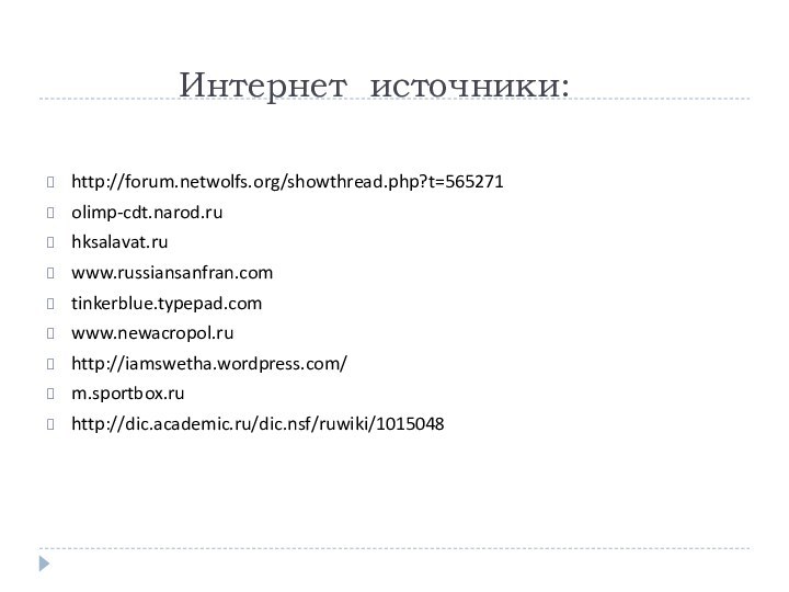 Интернет источники:http://forum.netwolfs.org/showthread.php?t=565271olimp-cdt.narod.ruhksalavat.ruwww.russiansanfran.comtinkerblue.typepad.comwww.newacropol.ruhttp://iamswetha.wordpress.com/m.sportbox.ruhttp://dic.academic.ru/dic.nsf/ruwiki/1015048