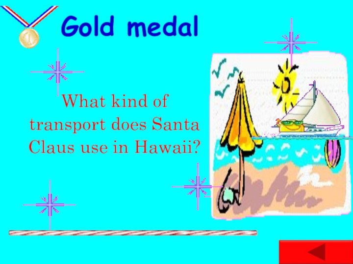 Gold medalWhat kind of transport does Santa Claus use in Hawaii?