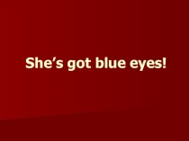 Презентация к уроку английского языка во 2 классе She’s got blue eyes! презентация к уроку по иностранному языку (2 класс)