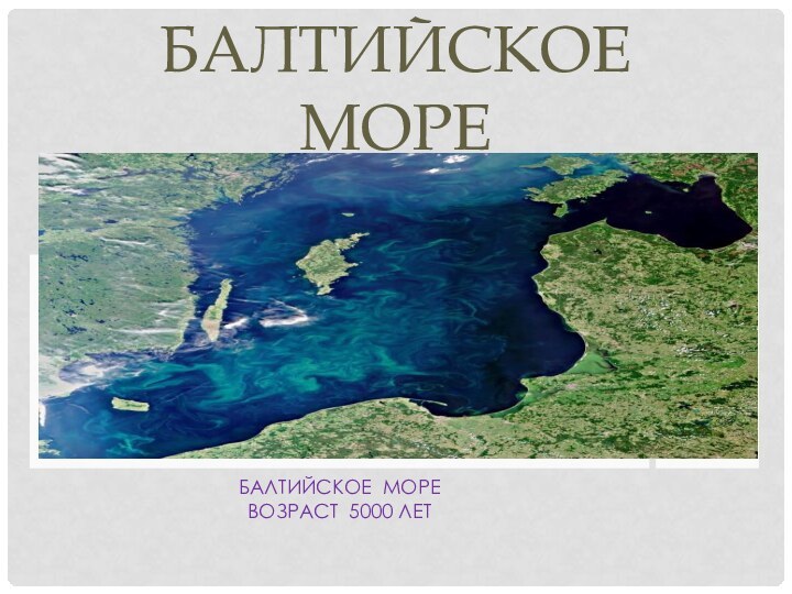 Балтийское море  Возраст 5000 лет Балтийское море