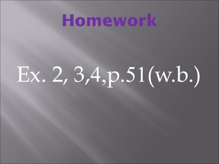 HomeworkEx. 2, 3,4,p.51(w.b.)
