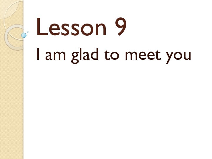Lesson 9 I am glad to meet you