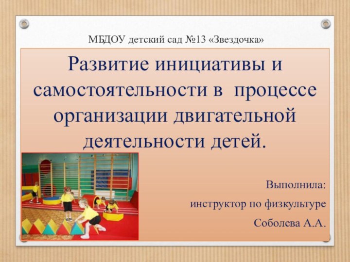 МБДОУ детский сад №13 «Звездочка»Развитие инициативы и самостоятельности в процессе организации двигательной