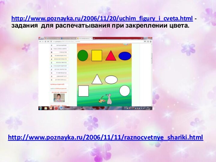 http://www.poznayka.ru/2006/11/20/uchim_figury_i_cveta.html - задания для распечатывания при закреплении цвета.http://www.poznayka.ru/2006/11/11/raznocvetnye_shariki.html