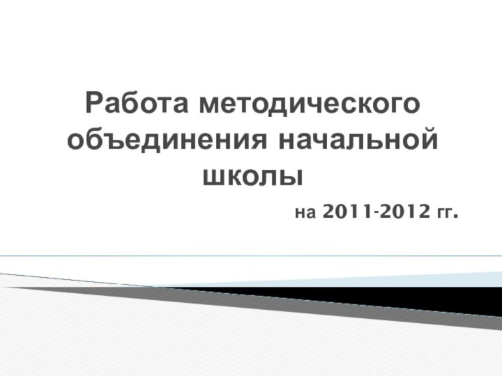 Работа методического объединения начальной школына 2011-2012 гг.