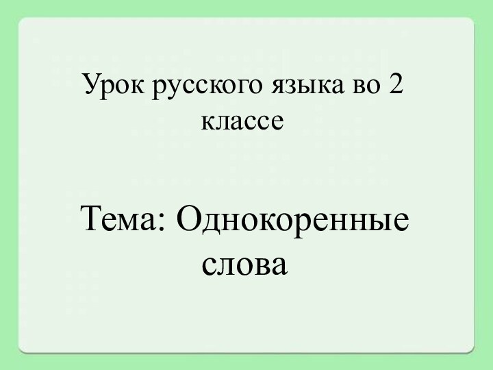 Урок русского языка во 2 классеТема: Однокоренные слова