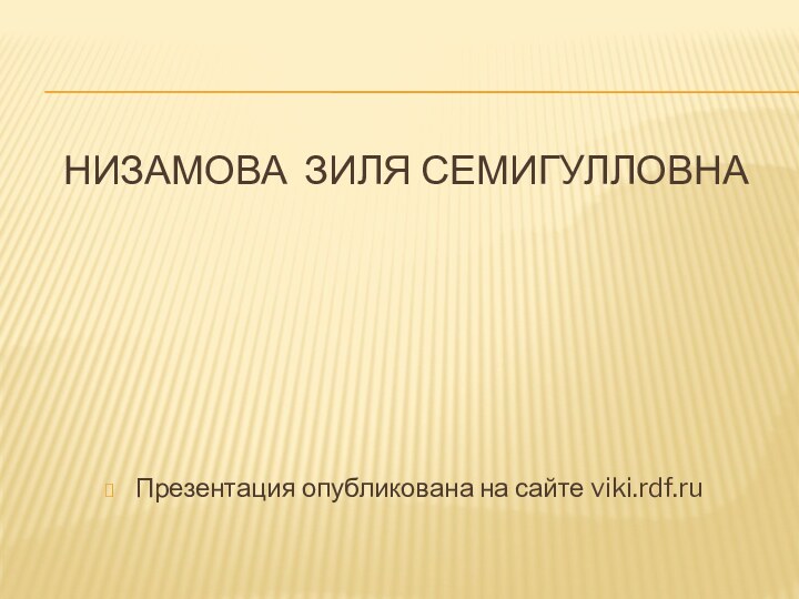 Низамова Зиля СемигулловнаПрезентация опубликована на сайте viki.rdf.ru