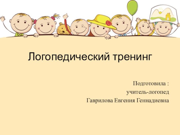 Логопедический тренингПодготовила :учитель-логопедГаврилова Евгения Геннадиевна