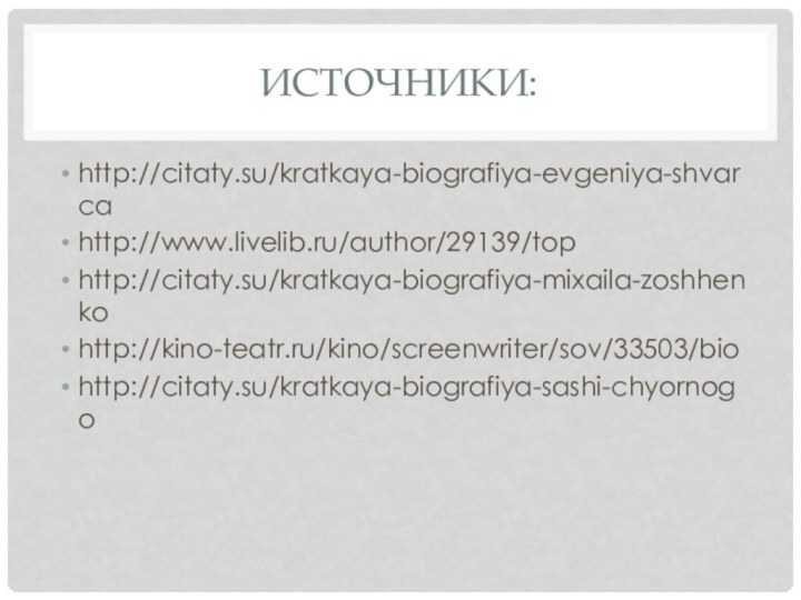 Источники:http://citaty.su/kratkaya-biografiya-evgeniya-shvarcahttp://www.livelib.ru/author/29139/tophttp://citaty.su/kratkaya-biografiya-mixaila-zoshhenkohttp://kino-teatr.ru/kino/screenwriter/sov/33503/biohttp://citaty.su/kratkaya-biografiya-sashi-chyornogo