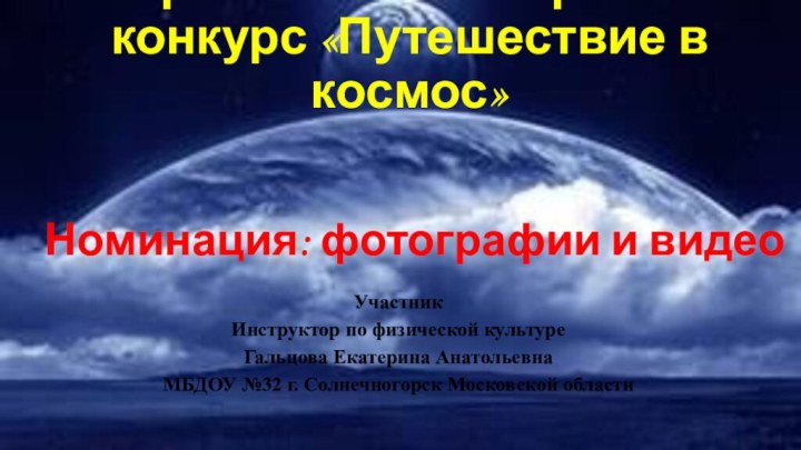 Всероссийский творческий конкурс «Путешествие в космос»   Номинация: фотографии и видеоУчастник